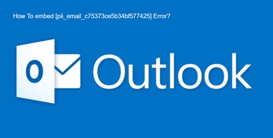 How To embed [pii_email_c75373ce5b34bf577425] Error? 